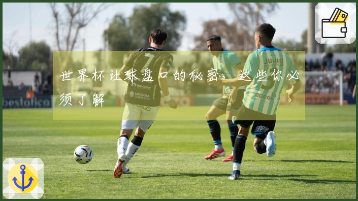 世界杯让球盘口的秘密，这些你必须了解